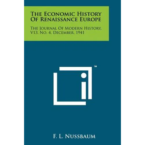 The Economic History Of Renaissance Europe: The Journal Of Modern History, V13, No. 4, December, 1941 - Paperback
