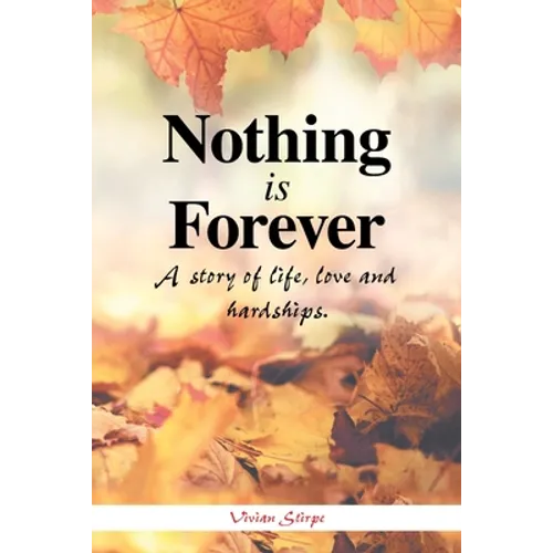 Nothing Is Forever: A Story of Life, Love and Hardships.