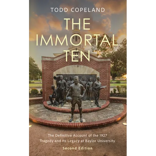 The Immortal Ten: The Definitive Account of the 1927 Tragedy and Its Legacy at Baylor University