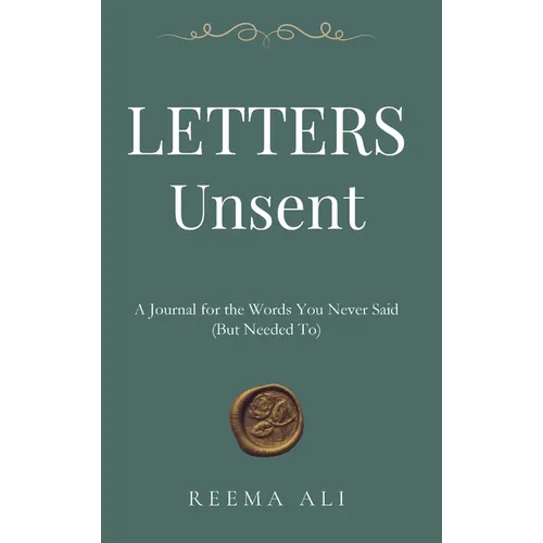 Letters Unsent: A Journal for the Words You Never Said (But Needed To)