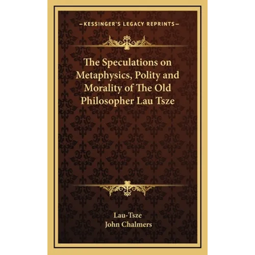 The Speculations on Metaphysics, Polity and Morality of The Old Philosopher Lau Tsze