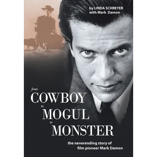From Cowboy to Mogul to Monster: The Neverending Story of Film Pioneer Mark Damon - Hardcover
