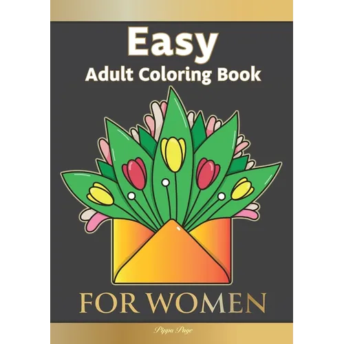 Easy Adult Coloring Book FOR WOMEN: The Perfect Companion For Seniors, Beginners & Anyone Who Enjoys Easy Coloring - Paperback