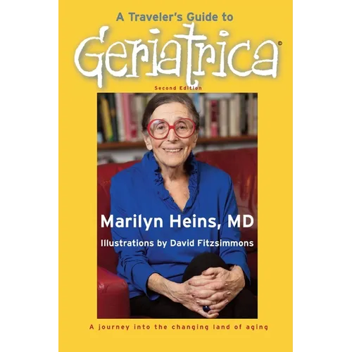 A Traveler's Guide to Geriatrica (Second Edition): A Journey into the Changing Land of Aging