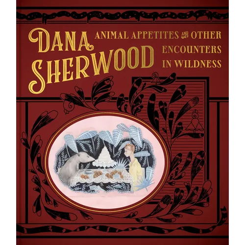 Dana Sherwood: Animal Appetites & Other Encounters in Wildness