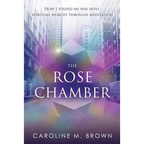 The Rose Chamber: How I found my way into spiritual worlds through meditation