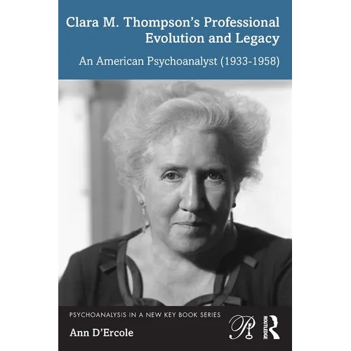 Clara M. Thompson's Professional Evolution and Legacy: An American Psychoanalyst (1933-1958) - Paperback
