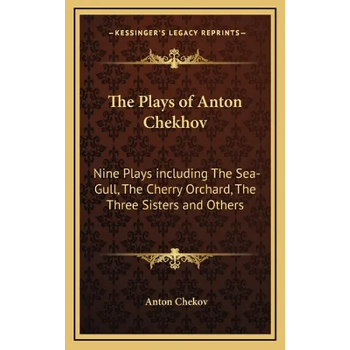 The Plays of Anton Chekhov: Nine Plays including The Sea-Gull, The Cherry Orchard, The Three Sisters and Others