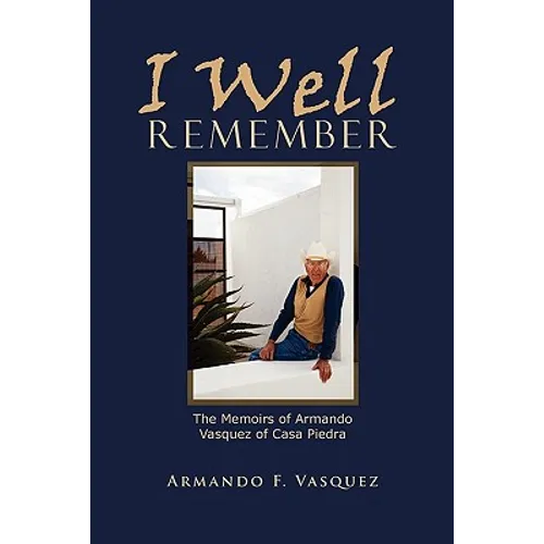 I Well Remember: The Memoirs of Armando Vasquez of Casa Piedra
