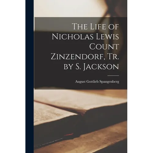 The Life of Nicholas Lewis Count Zinzendorf, Tr. by S. Jackson