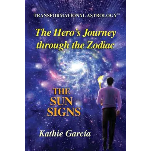 The Hero's Journey through the Zodiac: The Sun Signs: Transformational Astrology(TM)