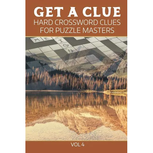 Get A Clue: Hard Crossword Clues For Puzzle Masters Vol 4
