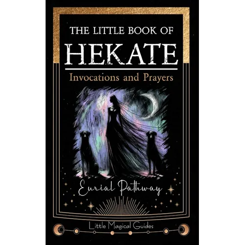The Little Book of Hekate: Invocations and Prayers