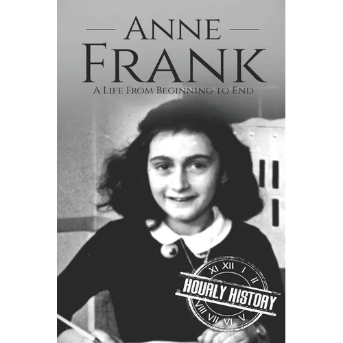 Anne Frank: A Life From Beginning to End