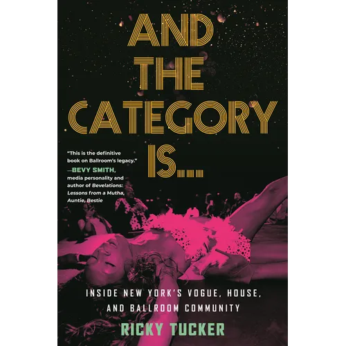 And the Category Is.: Inside New York's Vogue, House, and Ballroom Community
