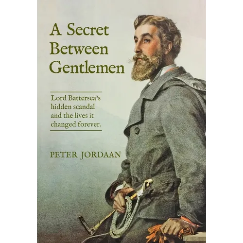 A Secret Between Gentlemen: Lord Battersea's hidden scandal and the lives it changed forever.