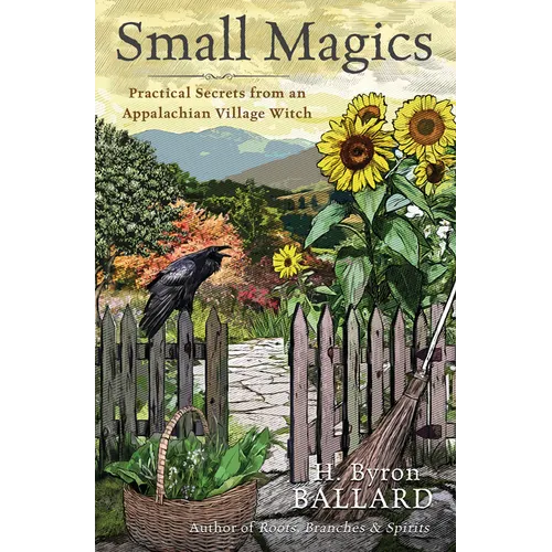 Small Magics: Practical Secrets from an Appalachian Village Witch - Paperback