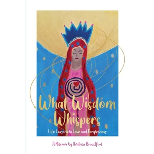What Wisdom Whispers: Life Lessons in Love and Forgiveness - A Memoir