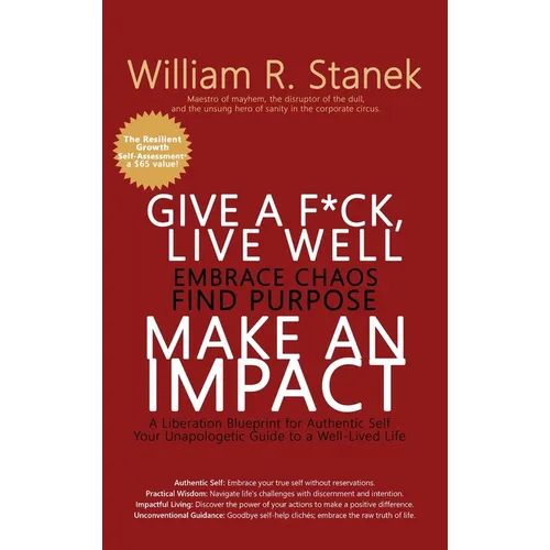 Give a F*ck, Live Well, Embrace Chaos, Find Purpose, Make an Impact: A Liberation Blueprint for Authentic Self, Your Unapologetic Guide to a Well-Live