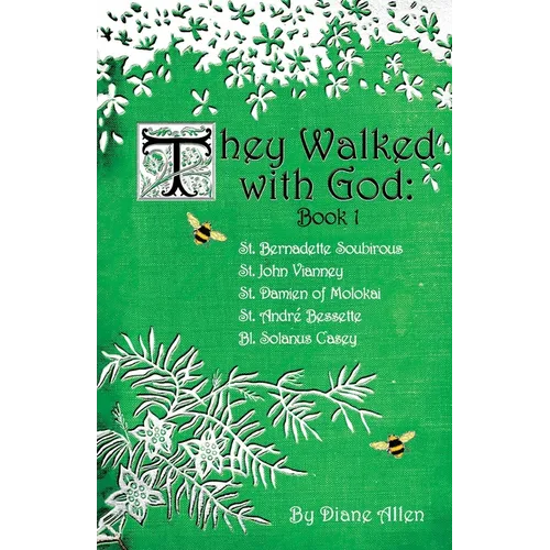 They Walked with God: St. Bernadette Soubirous, St. John Vianney, St. Damien of Molokai, St. Andre Bessette, Bl. Solanus Casey