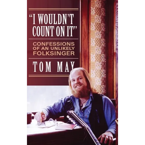 I Wouldn't Count On It: Confessions of an Unlikely Folksinger