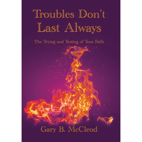 Troubles Don't Last Always: The Trying and Testing of Your Faith