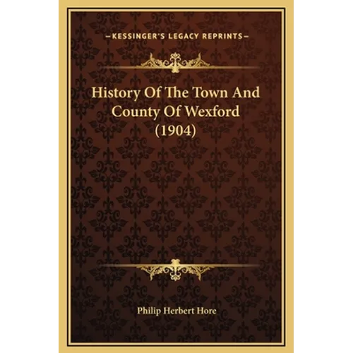 History Of The Town And County Of Wexford (1904)
