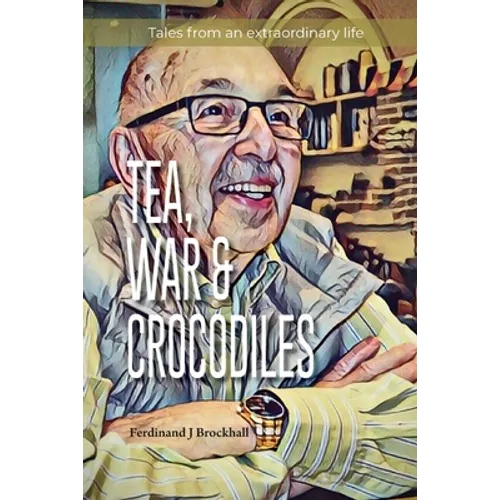 Tea, War and Crocodiles: tales from an extraordinary life