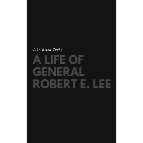 A Life of General Robert E. Lee
