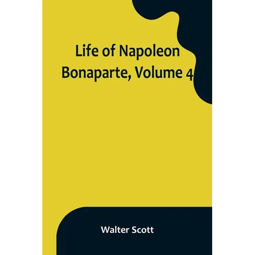 Life of Napoleon Bonaparte, Volume 4