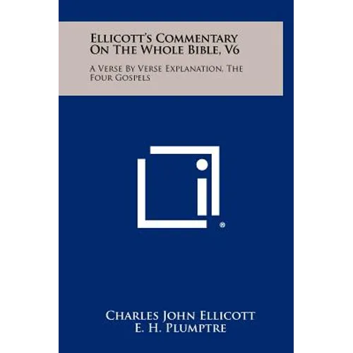 Ellicott's Commentary On The Whole Bible, V6: A Verse By Verse Explanation, The Four Gospels