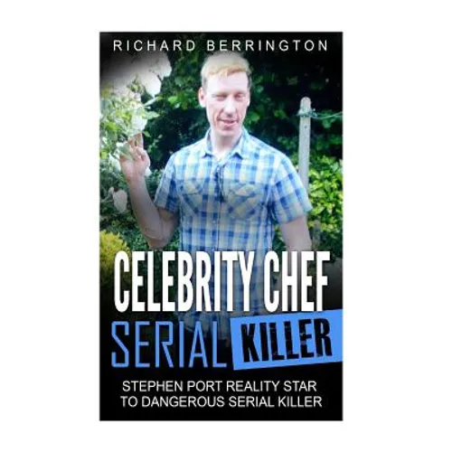 Celebrity Chef Serial Killer: Stephen Port Reality Star to Dangerous Serial Killer - Paperback