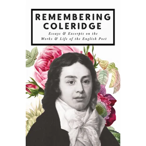 Remembering Coleridge - Essays & Excerpts on the Life & Works of the English Poet