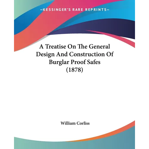 A Treatise On The General Design And Construction Of Burglar Proof Safes (1878)