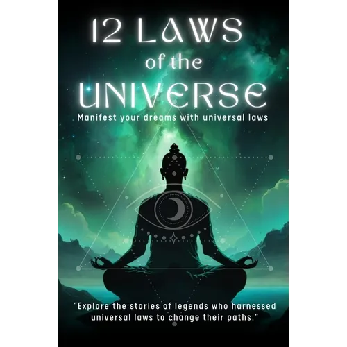 12 LAWS OF THE UNIVERSE- Manifest your dreams with universal laws: 196 page book-"Explore the stories of legends who harnessed universal laws to chang