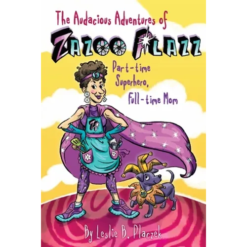 The Audacious Adventures of Zazoo Plazz: Part-Time Superhero, Full-Time Mom