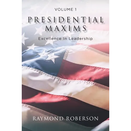 Presidential Maxims: Excellence In Leadership