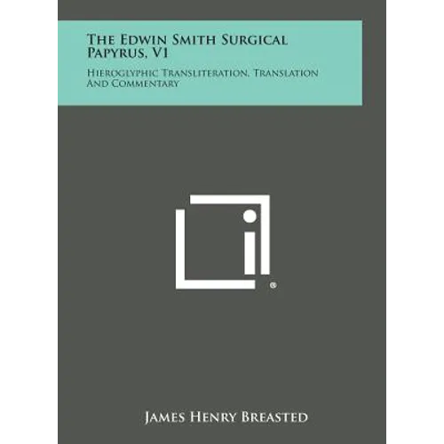 The Edwin Smith Surgical Papyrus, V1: Hieroglyphic Transliteration, Translation and Commentary