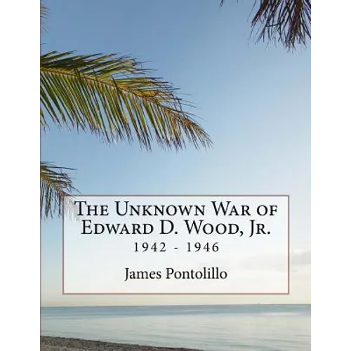 The Unknown War of Edward D. Wood, Jr.: 1942 - 1946