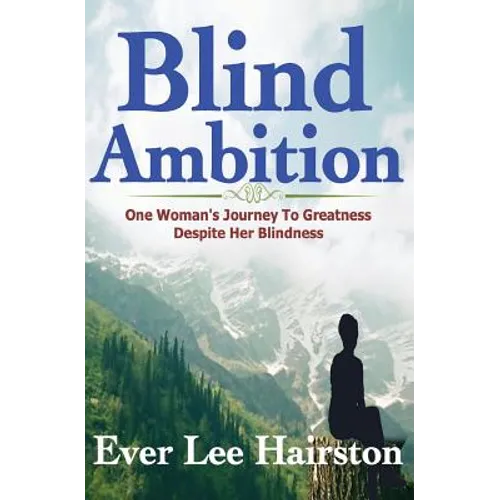 Blind Ambition: One Woman's Journey to Greatness Despite Her Blindness