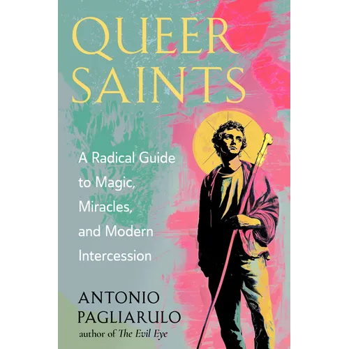 Queer Saints: A Radical Guide to Magic, Miracles, and Modern Intercession