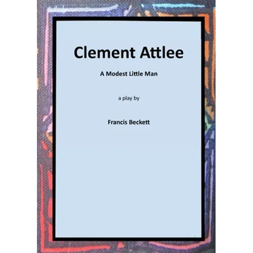 Clement Attlee: A Modest Little Man
