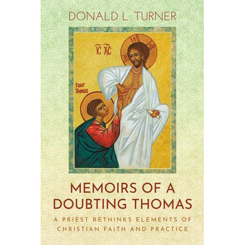 Memoirs of a Doubting Thomas: A Priest Rethinks Elements of Christian Faith and Practice
