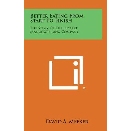 Better Eating From Start To Finish: The Story Of The Hobart Manufacturing Company