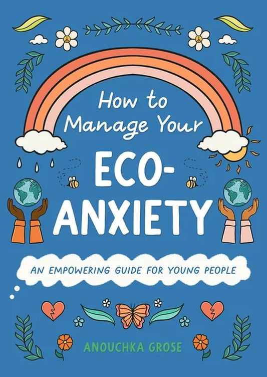 10 Steps to Change How to Manage Your Eco-Anxiety: an Empowering Guide for Young People, (Hardcover)