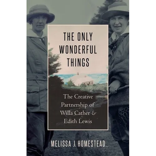 Only Wonderful Things: The Creative Partnership of Willa Cather & Edith Lewis