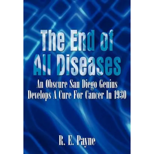 "The End of All Diseases": An Obscure San Diego Genius Develops A Cure For Cancer In 1930