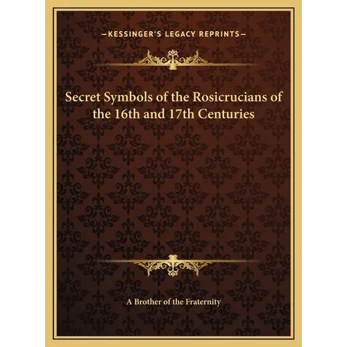 Secret Symbols of the Rosicrucians of the 16th and 17th Centuries