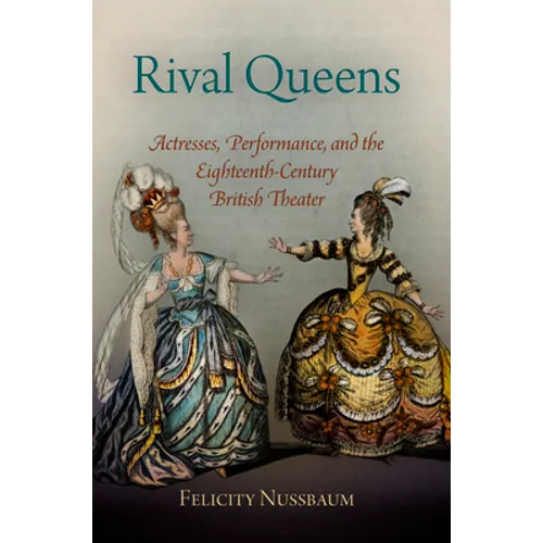 Rival Queens: Actresses, Performance, and the Eighteenth-Century British Theater