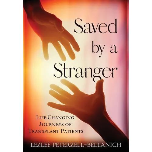 Saved by A Stranger: Life Changing Journeys of Transplant Patients